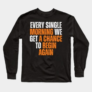 every single morning we get a chance to begin again typography design Long Sleeve T-Shirt